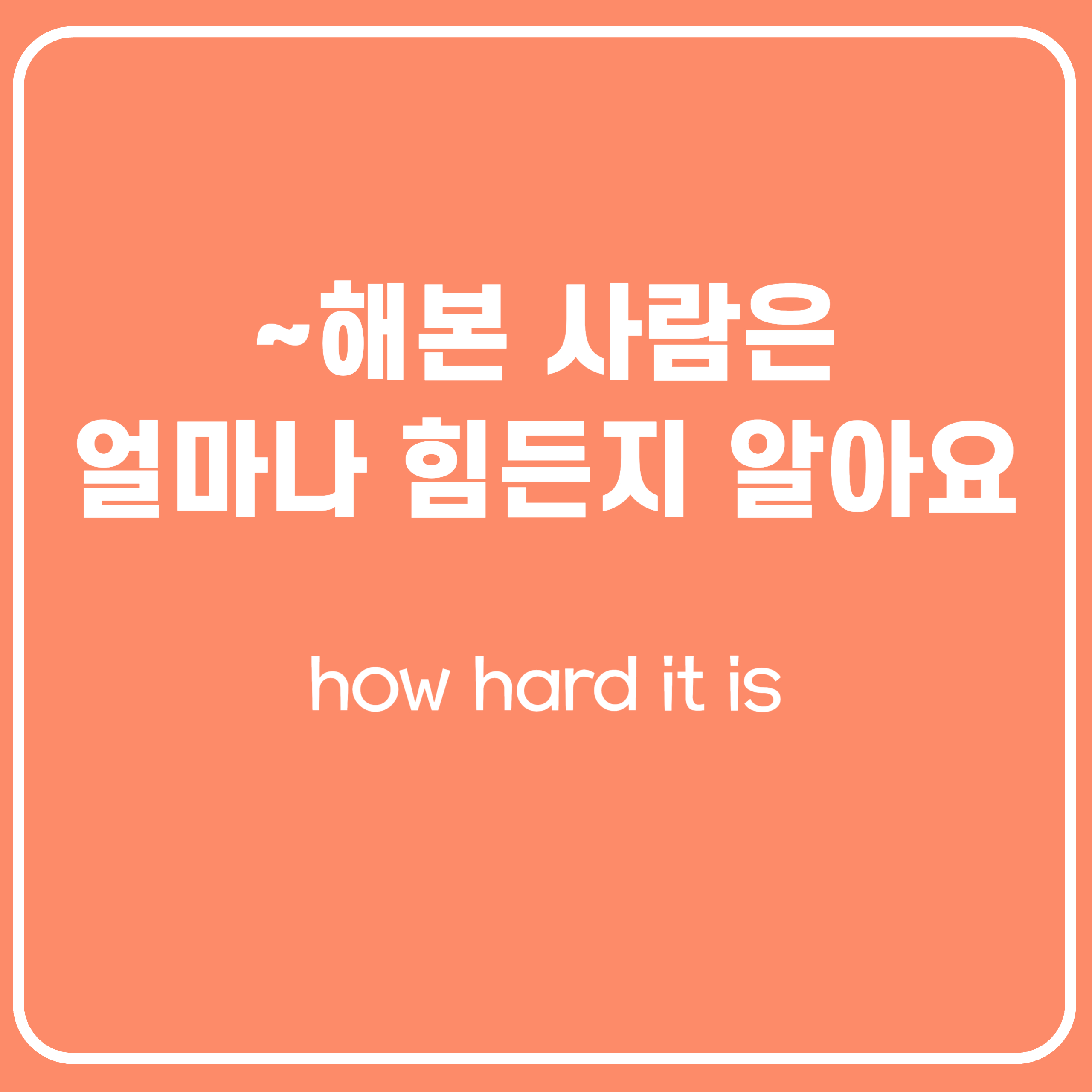 해본 사람은 얼마나 힘든지 알아요 영어로 해본 사람은 얼마나 힘든지 알아요 영어로