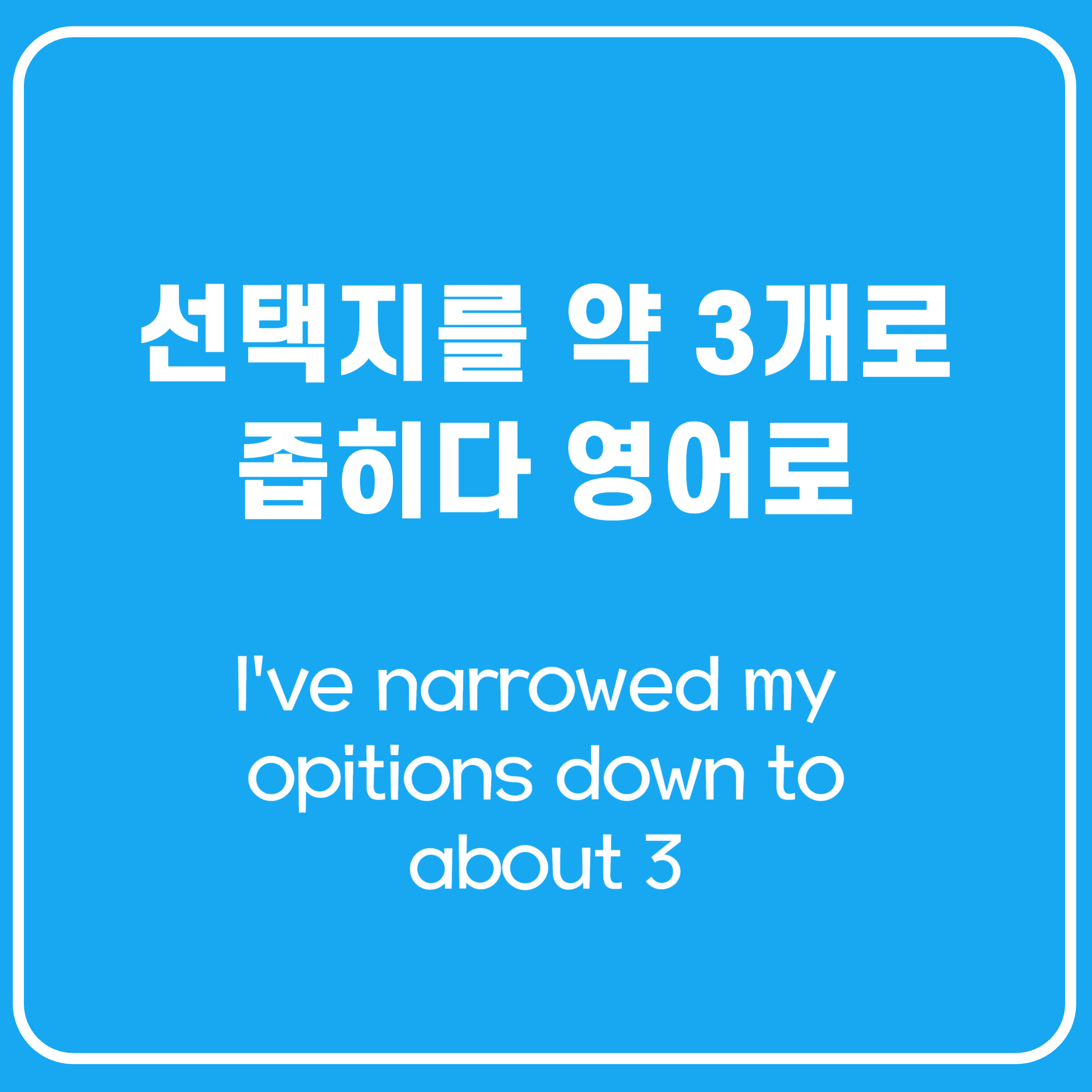 ‘선택지를 3개로 좁혔어’ 일상을 영어로 ‘선택지를 3개로 좁혔어’ 일상을 영어로