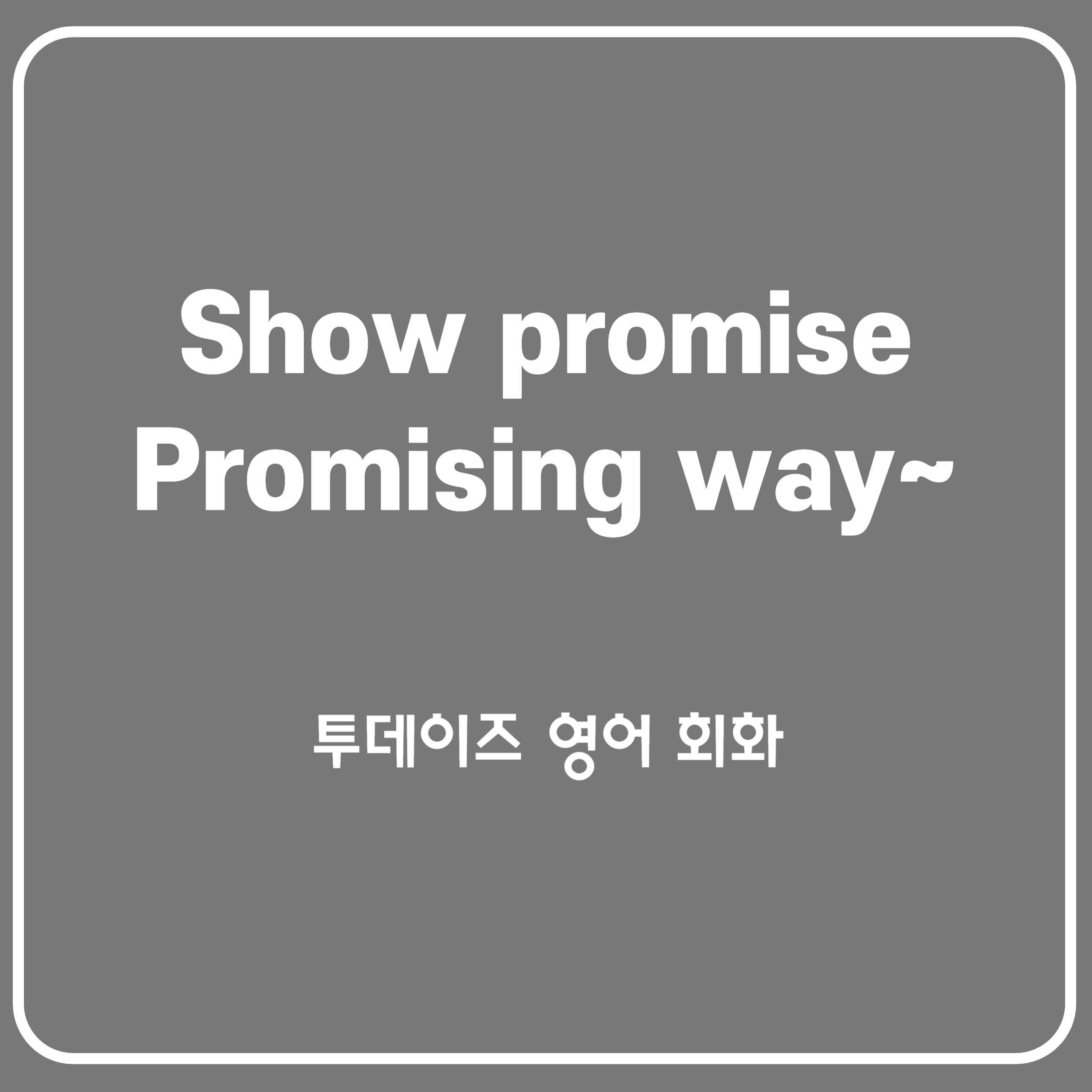 show promise, promising/부사 way 강조 표현 오역 show promise, promising/부사 way 강조 표현 오역
