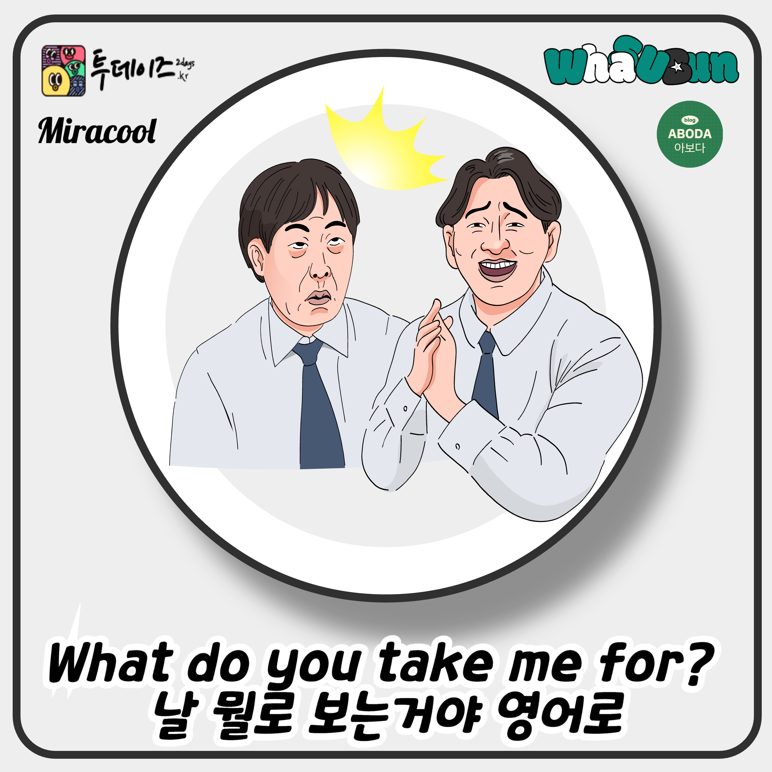 What do you take me for? 날 뭘로 보는거야 영어로 What do you take me for? 날 뭘로 보는거야 영어로