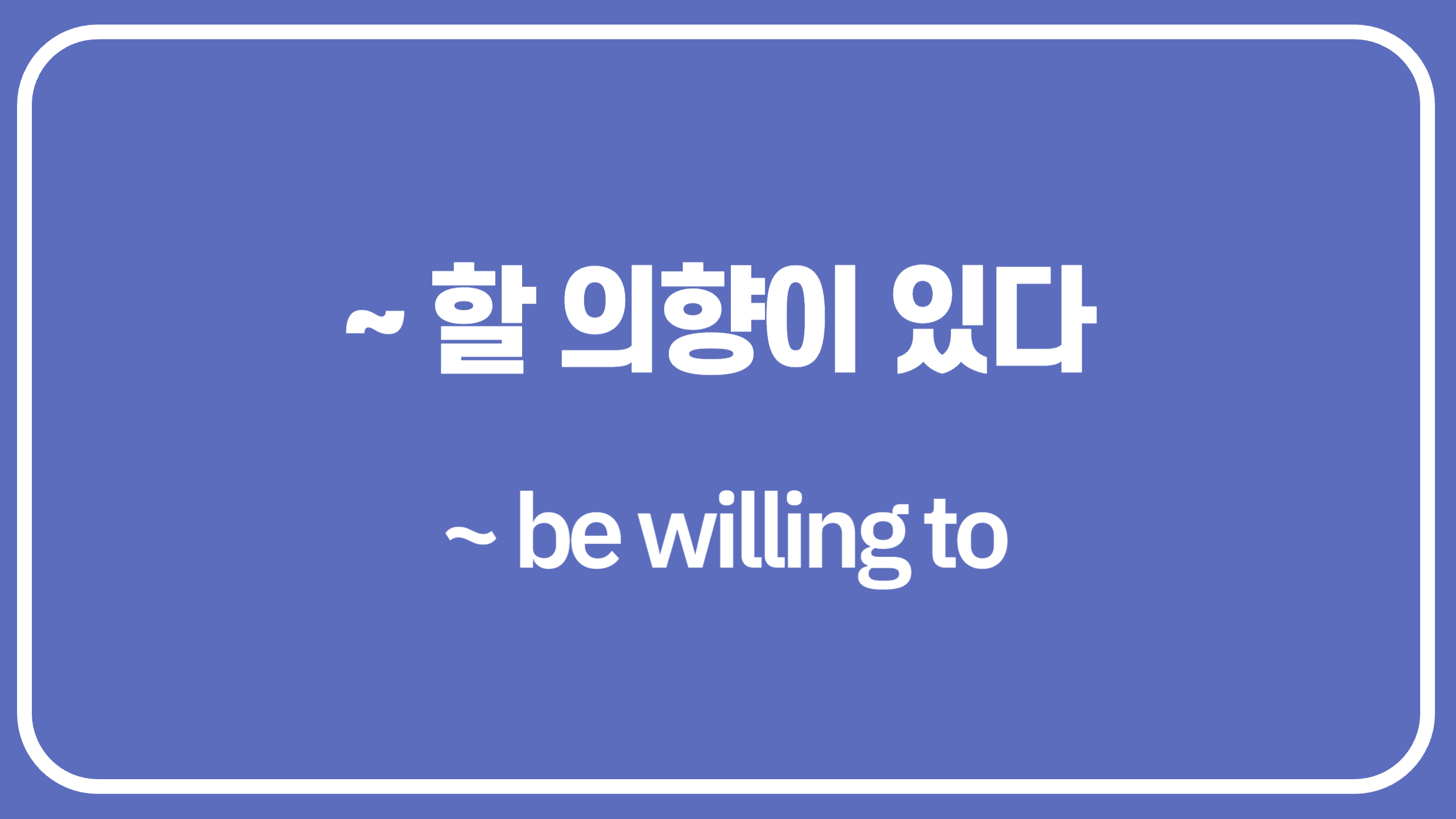 I’m willing to… 의향(생각)이 있어요 I’m willing to… 의향(생각)이 있어요